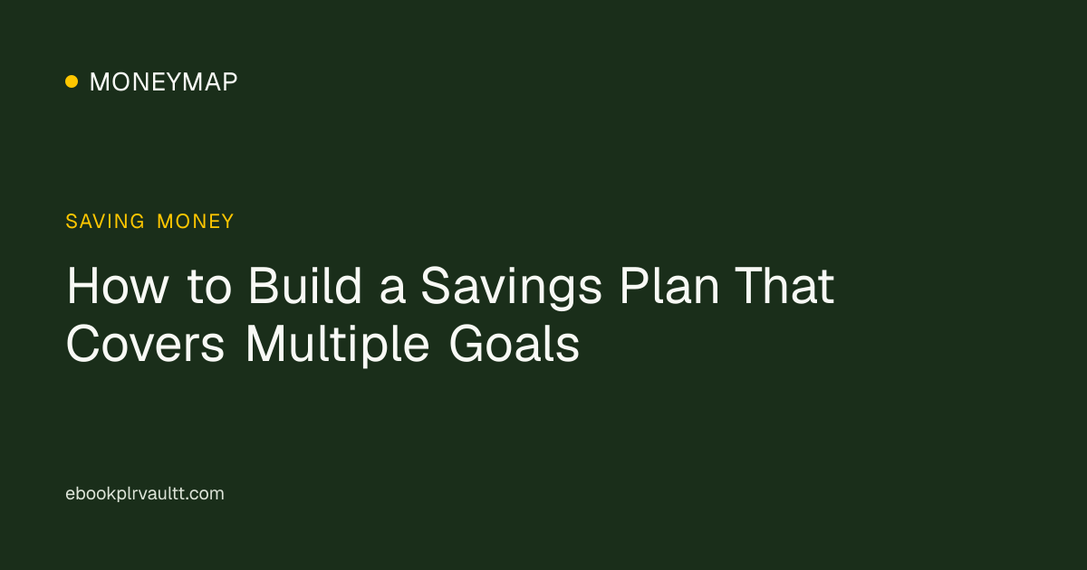How to Build a Savings Plan That Covers Multiple Goals — cover image