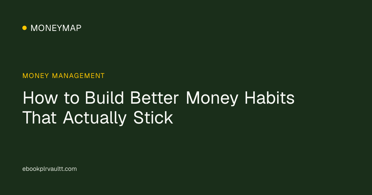 How to Build Better Money Habits That Actually Stick — cover image
