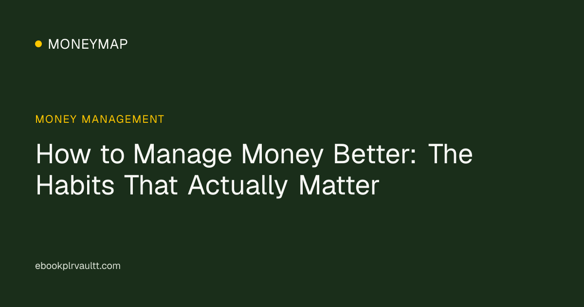 How to Manage Money Better: The Habits That Actually Matter — cover image