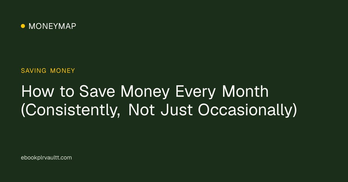 How to Save Money Every Month (Consistently, Not Just Occasionally) — cover image