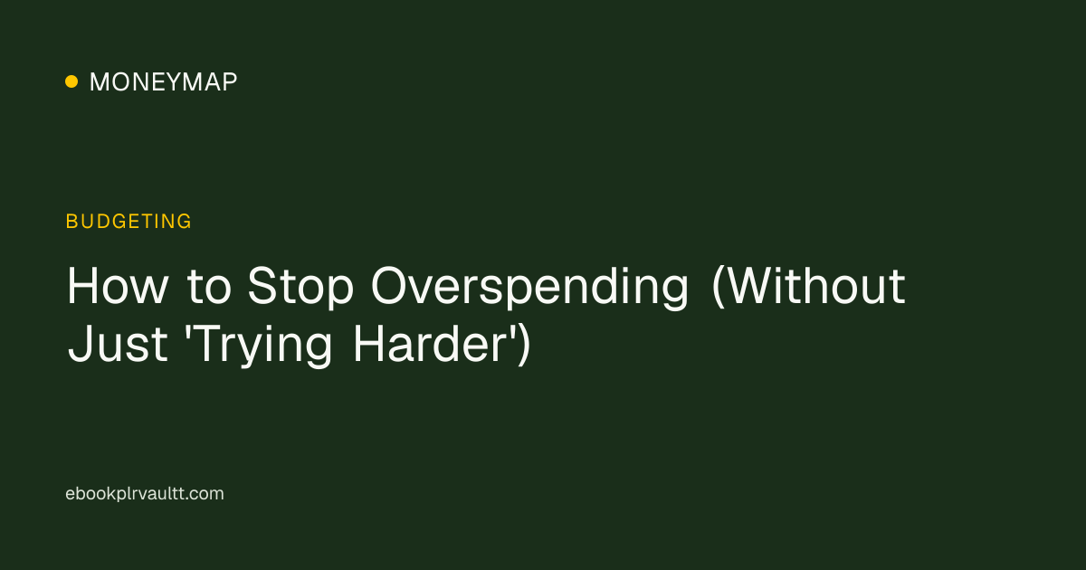 How to Stop Overspending (Without Just 'Trying Harder') — cover image